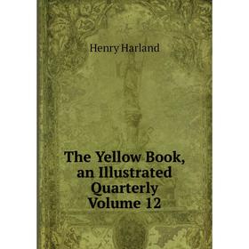 

Книга The Yellow Book, an Illustrated Quarterly Volume 12