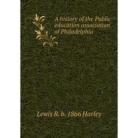 

Книга A history of the Public education association of Philadelphia