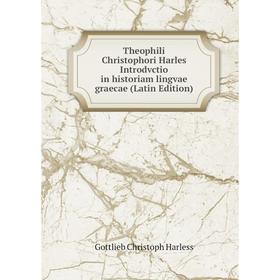 

Книга Theophili Christophori Harles Introdvctio in historiam lingvae graecae (Latin Edition)