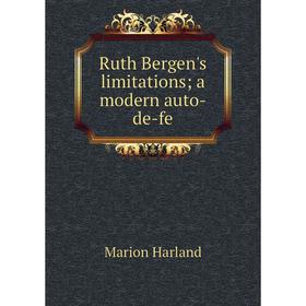 

Книга Ruth Bergen's limitations; a modern auto-de-fe