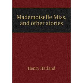 

Книга Mademoiselle Miss, and other stories