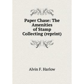 

Книга Paper Chase: The Amenities of Stamp Collecting (reprint)