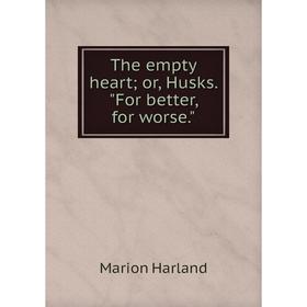 

Книга The empty heart; or, Husks. For better, for worse.
