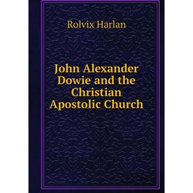 

Книга John Alexander Dowie and the Christian Apostolic Church