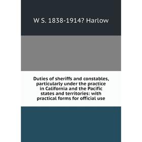 

Книга Duties of sheriffs and constables, particularly under the practice in California and the Pacific states and territories: with practical forms fo