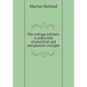 

Книга The cottage kitchen. A collection of practical and inexpensive receipts