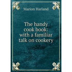 

Книга The handy cook book: with a familiar talk on cookery
