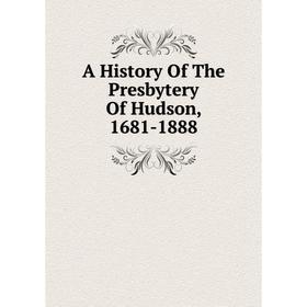 

Книга A History Of The Presbytery Of Hudson, 1681-1888