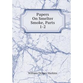 

Книга Papers On Smelter Smoke, Parts 1-2