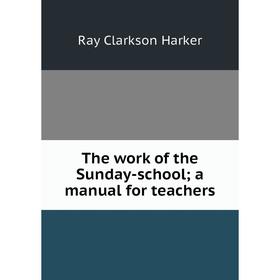 

Книга The work of the Sunday-school; a manual for teachers