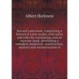 

Книга Second Latin book; comprising a historical Latin reader, with notes and rules for translating; and an exercise-book, developing a complete analy