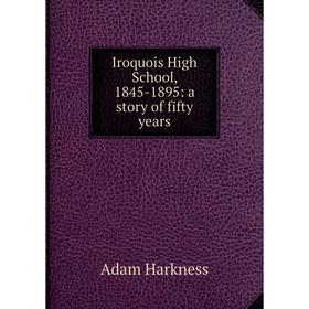

Книга Iroquois High School, 1845-1895: a story of fifty years