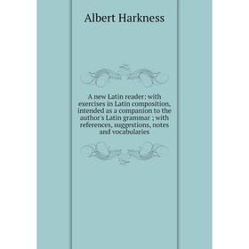 

Книга A new Latin reader: with exercises in Latin composition, intended as a companion to the author's Latin grammar; with references, suggestions, no