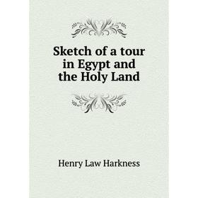 

Книга Sketch of a tour in Egypt and the Holy Land