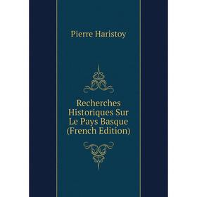 

Книга Recherches Historiques Sur Le Pays Basque (French Edition)