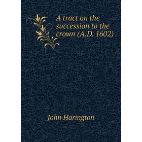 

Книга A tract on the succession to the crown (A.D. 1602)