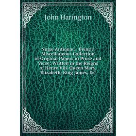 

Книга Nugæ Antiquæ:: Being a Miscellaneous Collection of Original Papers in Prose and Verse: Written in the Reigns of Henry Viii Queen Mary, Elizabeth