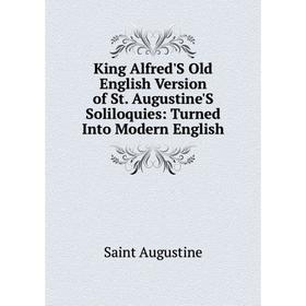 

Книга King Alfred'S Old English Version of St. Augustine'S Soliloquies: Turned Into Modern English