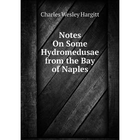 

Книга Notes On Some Hydromedusae from the Bay of Naples