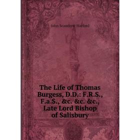 

Книга The Life of Thomas Burgess, D.D.: F.R.S., F.a.S., &c. &c. &c., Late Lord Bishop of Salisbury