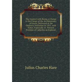 

Книга The Contest with Rome, a Charge to the Clergy of the Archdeaconry of Lewes, Delivered at the Ordinary Visitation in 1851, with Notes, Especially