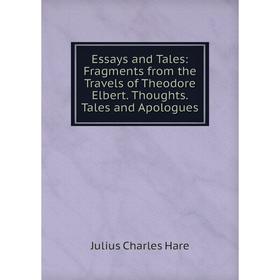 

Книга Essays and Tales: Fragments from the Travels of Theodore Elbert. Thoughts. Tales and Apologues