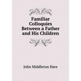 

Книга Familiar Colloquies Between a Father and His Children