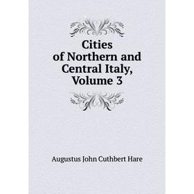 

Книга Cities of Northern and Central Italy, Volume 3