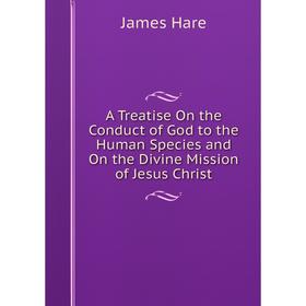 

Книга A Treatise On the Conduct of God to the Human Species and On the Divine Mission of Jesus Christ