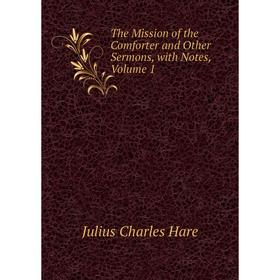 

Книга The Mission of the Comforter and Other Sermons, with Notes, Volume 1