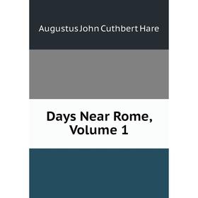 

Книга Days Near Rome, Volume 1