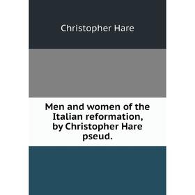 

Книга Men and women of the Italian reformation, by Christopher Hare pseud
