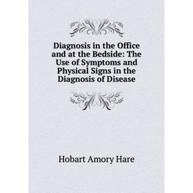 

Книга Diagnosis in the Office and at the Bedside: The Use of Symptoms and Physical Signs in the Diagnosis of Disease