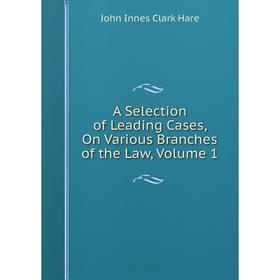 

Книга A Selection of Leading Cases, On Various Branches of the Law, Volume 1