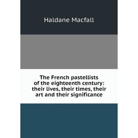 

Книга The French pastellists of the eighteenth century: their lives, their times, their art and their significance
