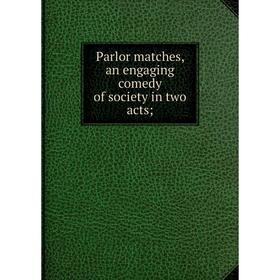 

Книга Parlor matches, an engaging comedy of society in two acts