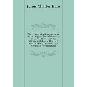 

Книга The contest with Rome: a charge to the clergy of the archdeaconry of Lewes, delivered at the ordinary visitation in 1851, with notes especially