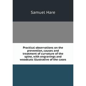 

Книга Practical observations on the prevention, causes and treatment of curvature of the spine