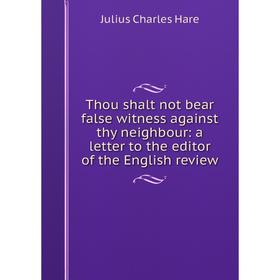 

Книга Thou shalt not bear false witness against thy neighbour: a letter to the editor of the English review