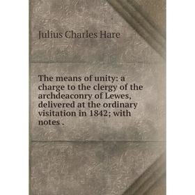 

Книга The means of unity: a charge to the clergy of the archdeaconry of Lewes, delivered at the ordinary visitation in 1842