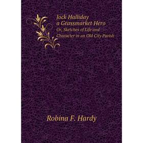 

Книга Jock Halliday, a Grassmarket HeroOr, Sketches of Life and Character in an Old City Parish