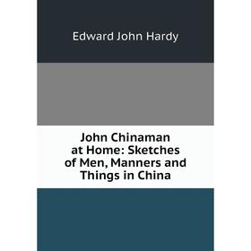 

Книга John Chinaman at Home: Sketches of Men, Manners and Things in China