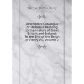 

Книга Descriptive Catalogue of Materials Relating to the History of Great Britain and Ireland: To the End of the Reign of Henry Vii