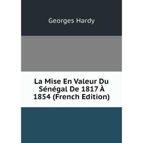 

Книга La Mise En Valeur Du Sénégal De 1817 À 1854