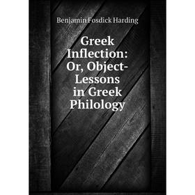 

Книга Greek Inflection: Or, Object-Lessons in Greek Philology