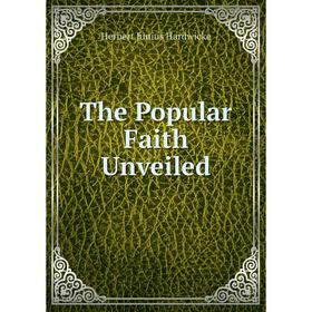 

Книга The Popular Faith Unveiled