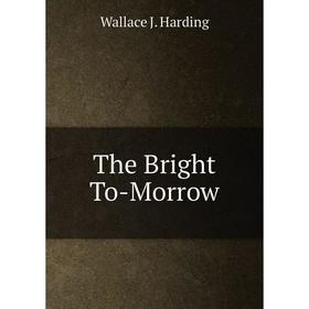 

Книга The Bright To-Morrow