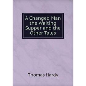 

Книга A Changed Man the Waiting Supper and the Other Tales
