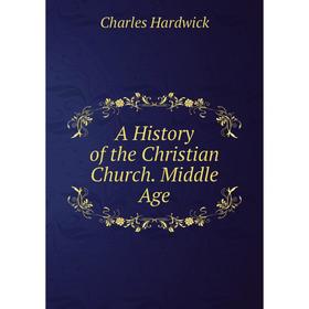 

Книга A History of the Christian Church. Middle Age