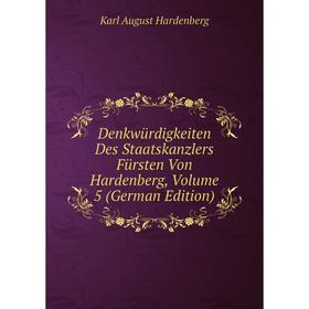 

Книга Denkwürdigkeiten Des Staatskanzlers Fürsten Von Hardenberg, Volume 5 (German Edition)